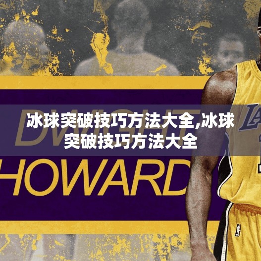 冰球突破技巧方法大全,冰球突破技巧方法大全 冰球突破技巧方法大全,冰球突破技巧方法大全