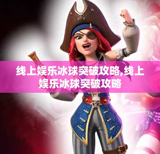 线上娱乐冰球突破攻略,线上娱乐冰球突破攻略