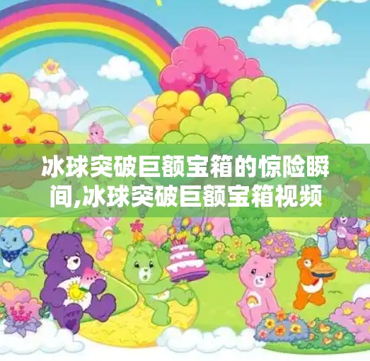 冰球突破巨额宝箱的惊险瞬间,冰球突破巨额宝箱视频 冰球突破巨额宝箱的惊险瞬间,冰球突破巨额宝箱视频