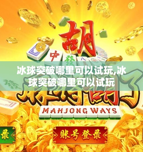 冰球突破哪里可以试玩,冰球突破哪里可以试玩 冰球突破哪里可以试玩,冰球突破哪里可以试玩