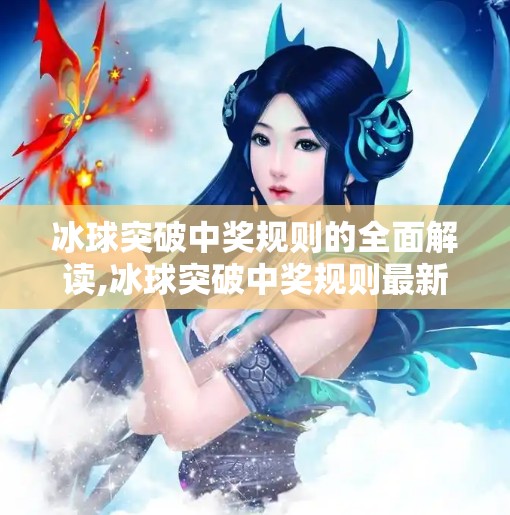 冰球突破中奖规则的全面解读,冰球突破中奖规则最新 冰球突破中奖规则的全面解读,冰球突破中奖规则最新
