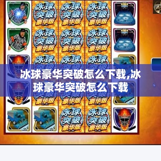 冰球豪华突破怎么下载,冰球豪华突破怎么下载 冰球豪华突破怎么下载,冰球豪华突破怎么下载