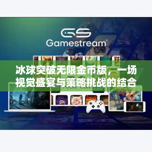 冰球突破无限金币版,一场视觉盛宴与策略挑战的结合,冰球突破无限金币版 冰球突破无限金币版,一场视觉盛宴与策略挑战的结合,冰球突破无限金币版