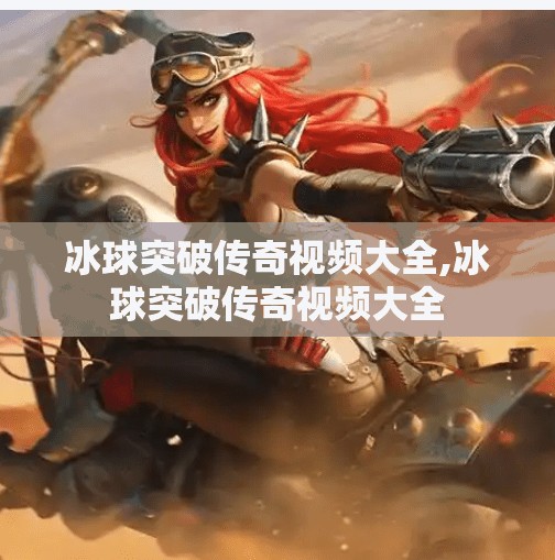 冰球突破传奇视频大全,冰球突破传奇视频大全
