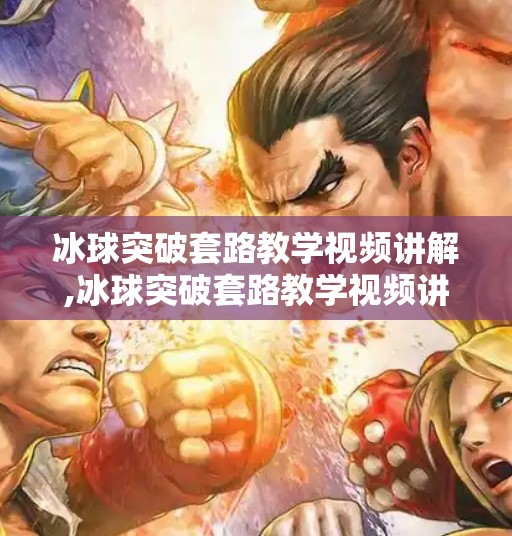 冰球突破套路教学视频讲解,冰球突破套路教学视频讲解