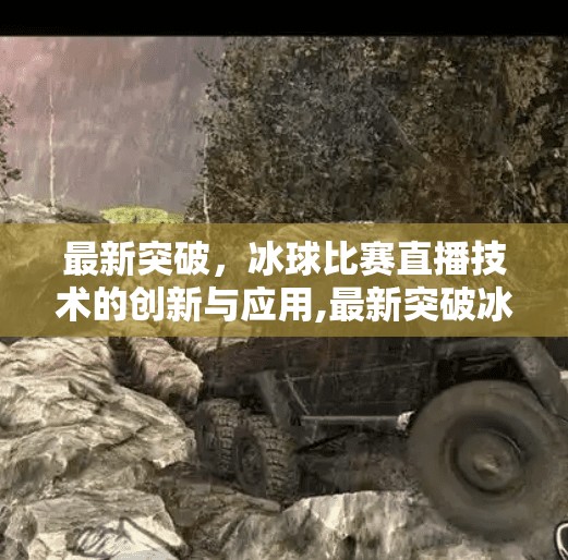 最新突破,冰球比赛直播技术的创新与应用,最新突破冰球比赛直播 最新突破,冰球比赛直播技术的创新与应用,最新突破冰球比赛直播