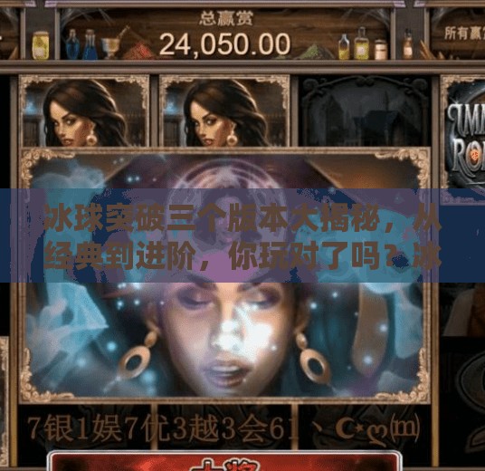 冰球突破三个版本大揭秘,从经典到进阶,你玩对了吗?冰球突破三个版本 冰球突破三个版本大揭秘,从经典到进阶,你玩对了吗?冰球突破三个版本