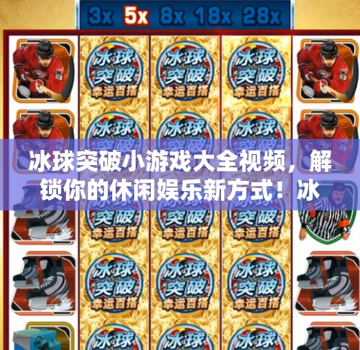 冰球突破小游戏大全视频,解锁你的休闲娱乐新方式!冰球突破小游戏大全视频 冰球突破小游戏大全视频,解锁你的休闲娱乐新方式!冰球突破小游戏大全视频