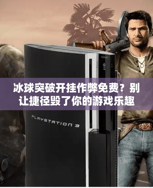 冰球突破开挂作弊免费?别让捷径毁了你的游戏乐趣!冰球突破开挂作弊免费 冰球突破开挂作弊免费?别让捷径毁了你的游戏乐趣!冰球突破开挂作弊免费