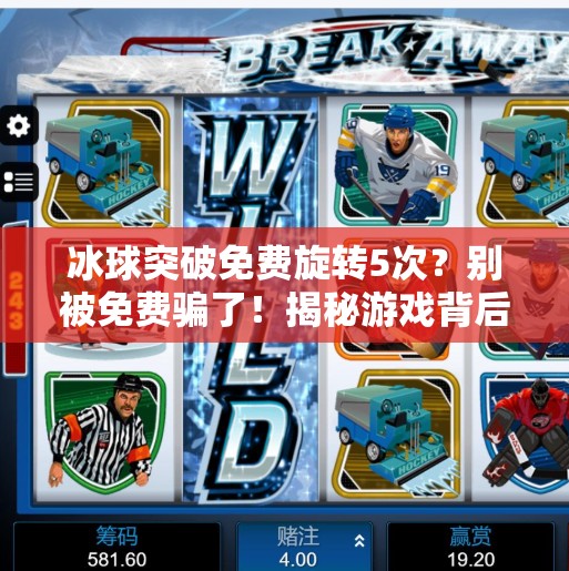 冰球突破免费旋转5次？别被免费骗了！揭秘游戏背后的套路与真相,冰球突破免费旋转5次