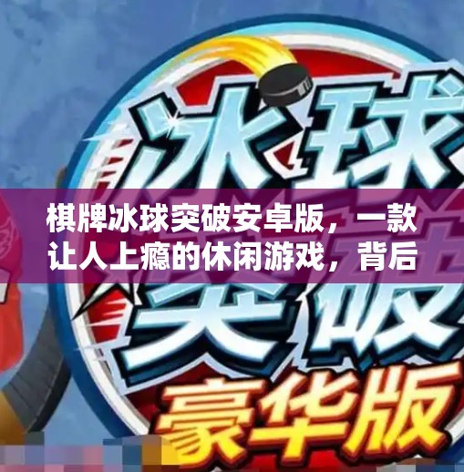 棋牌冰球突破安卓版,一款让人上瘾的休闲游戏,背后藏着哪些成瘾机制?棋牌冰球突破安卓版 棋牌冰球突破安卓版,一款让人上瘾的休闲游戏,背后藏着哪些成瘾机制?棋牌冰球突破安卓版