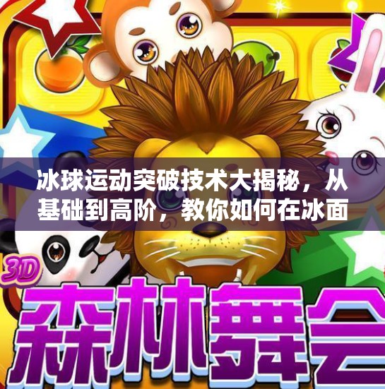冰球运动突破技术大揭秘,从基础到高阶,教你如何在冰面上闪转腾挪!冰球运动突破技术有哪些 冰球运动突破技术大揭秘,从基础到高阶,教你如何在冰面上闪转腾挪!冰球运动突破技术有哪些