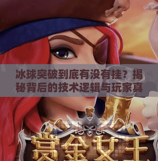 冰球突破到底有没有挂?揭秘背后的技术逻辑与玩家真相,冰球突破到底有没有挂 冰球突破到底有没有挂?揭秘背后的技术逻辑与玩家真相,冰球突破到底有没有挂