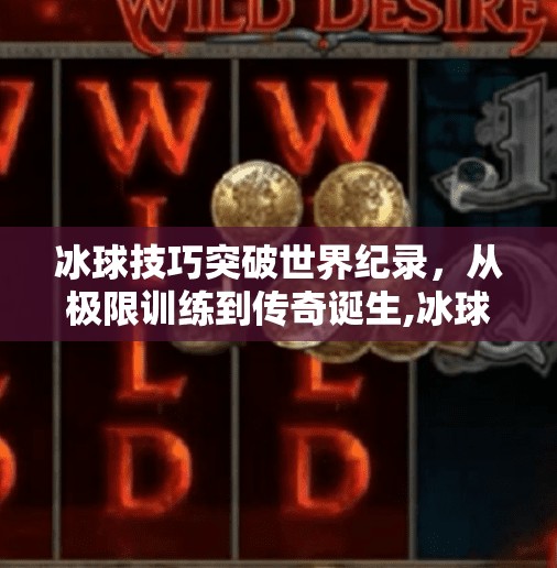 冰球技巧突破世界纪录,从极限训练到传奇诞生,冰球技巧突破世界纪录 冰球技巧突破世界纪录,从极限训练到传奇诞生,冰球技巧突破世界纪录