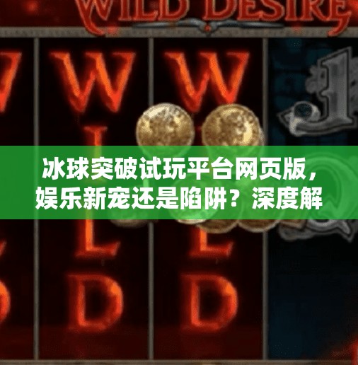 冰球突破试玩平台网页版，娱乐新宠还是陷阱？深度解析你不可不知的真相！冰球突破试玩平台网页版