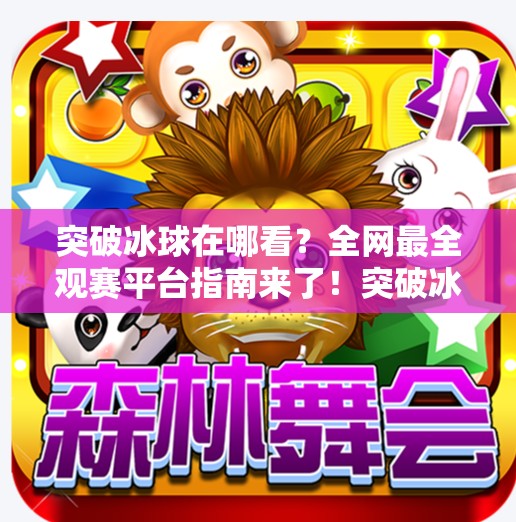 突破冰球在哪看？全网最全观赛平台指南来了！突破冰球哪个平台可以看