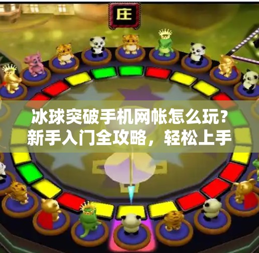 冰球突破手机网帐怎么玩？新手入门全攻略，轻松上手赢大奖！冰球突破手机网帐怎么玩