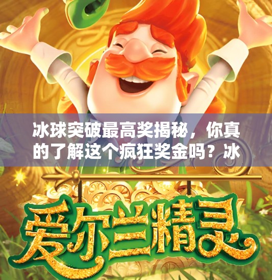 冰球突破最高奖揭秘,你真的了解这个疯狂奖金吗?冰球突破最高奖是什么 冰球突破最高奖揭秘,你真的了解这个疯狂奖金吗?冰球突破最高奖是什么