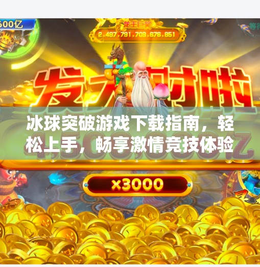 冰球突破游戏下载指南，轻松上手，畅享激情竞技体验！类似于冰球突破游戏下载