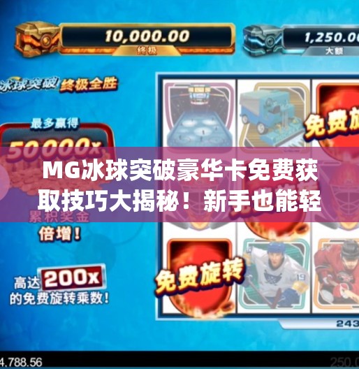 MG冰球突破豪华卡免费获取技巧大揭秘！新手也能轻松上手！mg冰球突破豪华卡免费技巧