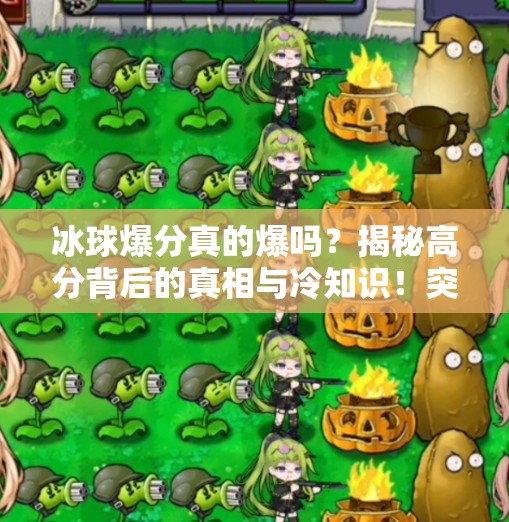 冰球爆分真的爆吗？揭秘高分背后的真相与冷知识！突破冰球爆分高吗