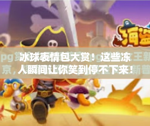 冰球表情包大赏！这些冻人瞬间让你笑到停不下来！突破冰球表情包图片大全