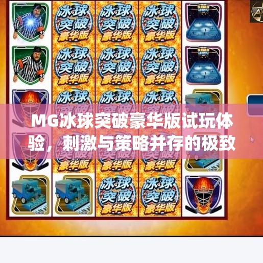 MG冰球突破豪华版试玩体验，刺激与策略并存的极致娱乐！mg冰球突破豪华版试玩