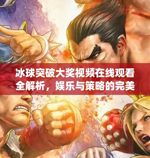 冰球突破大奖视频在线观看全解析，娱乐与策略的完美融合,mg冰球突破大奖视频在线观看