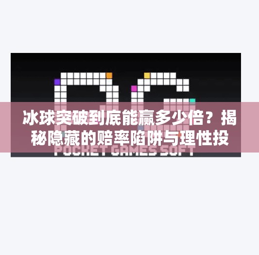 冰球突破到底能赢多少倍？揭秘隐藏的赔率陷阱与理性投注指南,冰球突破倒是多少倍数