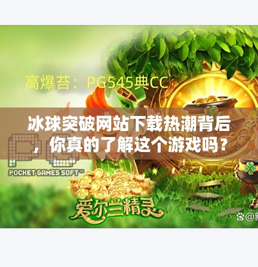 冰球突破网站下载热潮背后,你真的了解这个游戏吗?最新的冰球突破网站下载 冰球突破网站下载热潮背后,你真的了解这个游戏吗?最新的冰球突破网站下载