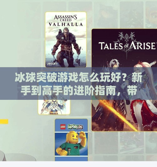 冰球突破游戏怎么玩好？新手到高手的进阶指南，带你轻松上手、稳赢全场！冰球突破的游戏怎么玩好