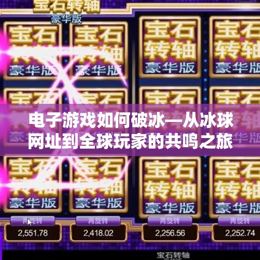 电子游戏如何破冰—从冰球网址到全球玩家的共鸣之旅,电子游戏突破冰球网址 电子游戏如何破冰—从冰球网址到全球玩家的共鸣之旅,电子游戏突破冰球网址
