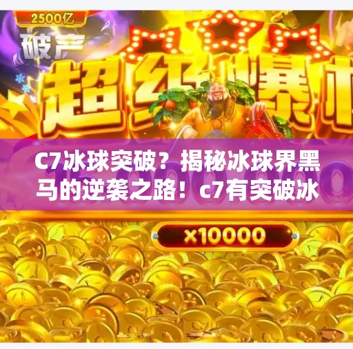 C7冰球突破?揭秘冰球界黑马的逆袭之路!c7有突破冰球么 C7冰球突破?揭秘冰球界黑马的逆袭之路!c7有突破冰球么