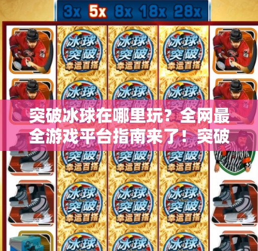 突破冰球在哪里玩?全网最全游戏平台指南来了!突破冰球在哪里玩游戏 突破冰球在哪里玩?全网最全游戏平台指南来了!突破冰球在哪里玩游戏