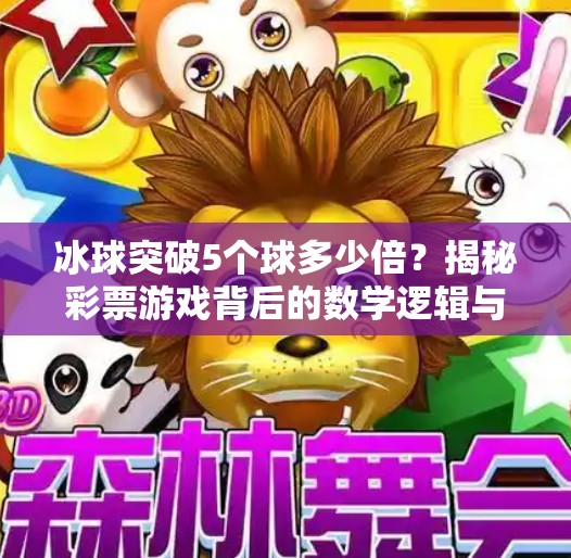 冰球突破5个球多少倍?揭秘彩票游戏背后的数学逻辑与风险陷阱!冰球突破5个球多少倍 冰球突破5个球多少倍?揭秘彩票游戏背后的数学逻辑与风险陷阱!冰球突破5个球多少倍