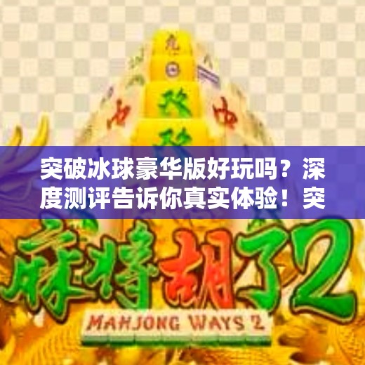 突破冰球豪华版好玩吗？深度测评告诉你真实体验！突破冰球豪华版好玩吗