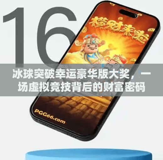 冰球突破幸运豪华版大奖，一场虚拟竞技背后的财富密码？冰球突破幸运豪华版大奖