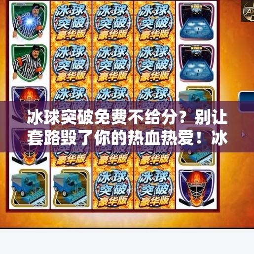 冰球突破免费不给分？别让套路毁了你的热血热爱！冰球突破一直免费不给分