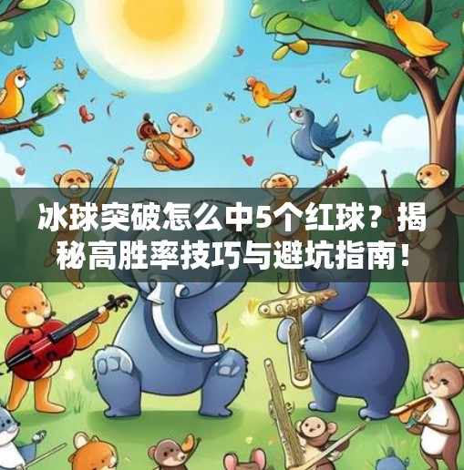 冰球突破怎么中5个红球？揭秘高胜率技巧与避坑指南！冰球突破怎么中5个红球