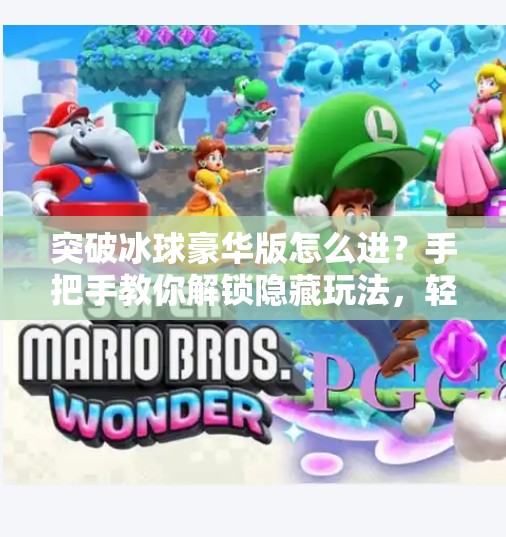 突破冰球豪华版怎么进？手把手教你解锁隐藏玩法，轻松成为冰球高手！突破冰球豪华版怎么进