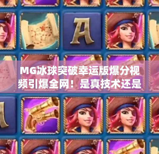 MG冰球突破幸运版爆分视频引爆全网！是真技术还是新套路？mg冰球突破幸运版爆分视频