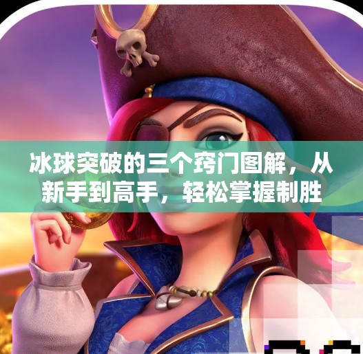 冰球突破的三个窍门图解，从新手到高手，轻松掌握制胜关键！冰球突破的三个窍门图解