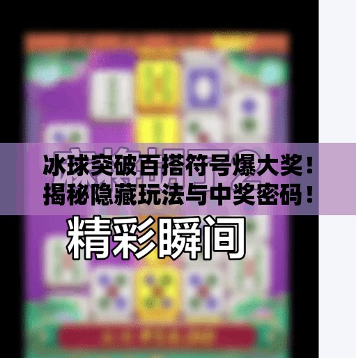 冰球突破百搭符号爆大奖！揭秘隐藏玩法与中奖密码！冰球突破百搭符号爆大奖