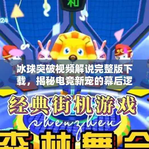 冰球突破视频解说完整版下载，揭秘电竞新宠的幕后逻辑与观看指南,冰球突破视频解说完整版下载