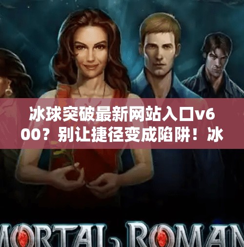 冰球突破最新网站入口v600？别让捷径变成陷阱！冰球突破最新网站入口v600