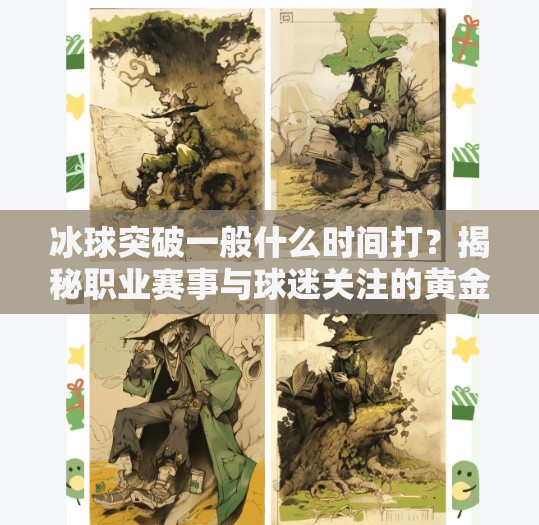 冰球突破一般什么时间打？揭秘职业赛事与球迷关注的黄金时段,冰球突破一般什么时间打