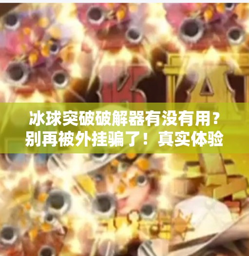 冰球突破破解器有没有用?别再被外挂骗了!真实体验告诉你真相!冰球突破破解器有没有用 冰球突破破解器有没有用?别再被外挂骗了!真实体验告诉你真相!冰球突破破解器有没有用