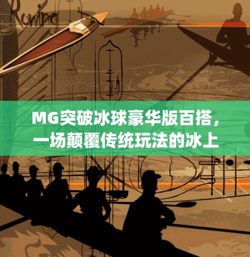 MG突破冰球豪华版百搭，一场颠覆传统玩法的冰上狂欢！mg突破冰球豪华版百搭