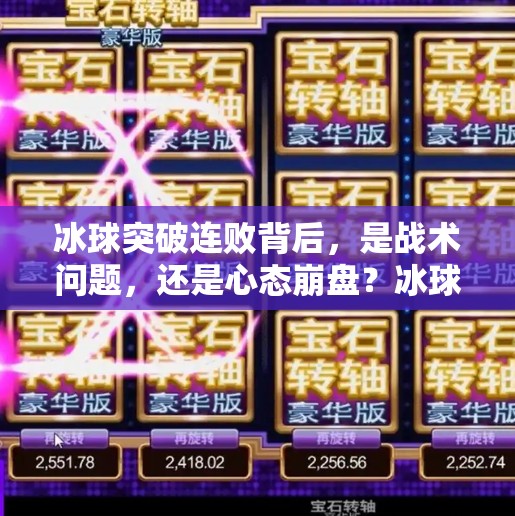 冰球突破连败背后，是战术问题，还是心态崩盘？冰球突破一直输什么原因