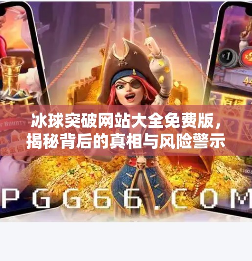 冰球突破网站大全免费版，揭秘背后的真相与风险警示,冰球突破网站大全免费版